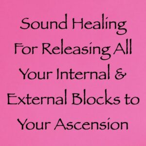 sound healing for releasing all your internal & external blocks to your ascension - channeled by daniel scranton channeler of arcturian council