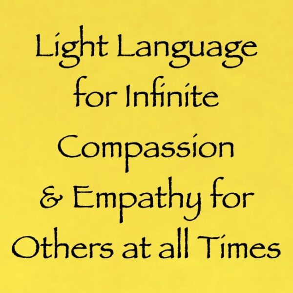 Light Language for Infinite Compassion & Empathy for Others at all Times ∞ Pay What You Want
