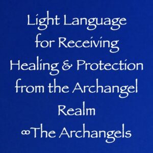 light language for receiving healing & protection from the archangel realm - the archangels - channeled by daniel scranton channeler of aliens