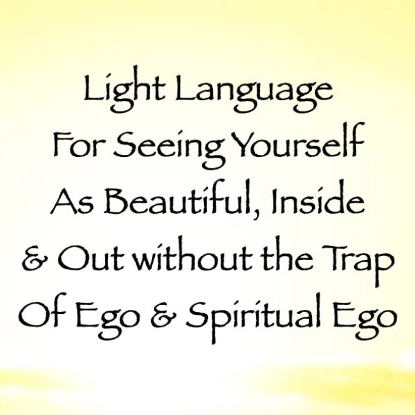 Light Language for Seeing Yourself as Beautiful, Inside & Out without the Trap of Ego & Spiritual Ego ∞ Pay What You Want