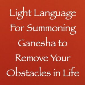 light language for summoning ganesha to remove all obstacles in your life - channeled by daniel scranton channeler of arcturians