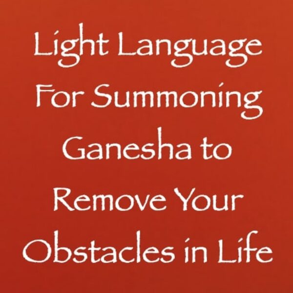 Light Language for Summoning Ganesha to Remove Your Obstacles in Life ∞ Pay What You Want