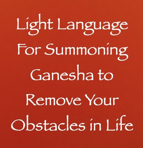 light language for summoning ganesha to remove all obstacles in your life - channeled by daniel scranton channeler of arcturians