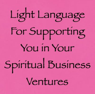 light language for supporting you in your spiritual business ventures - channeled by daniel scranton channeler of aliens