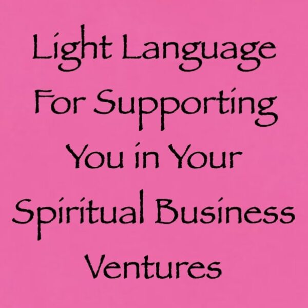 Light Language for Supporting You in Your Spiritual Business Ventures ∞ Pay What You Want