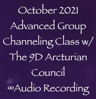october 2021 advanced group channeling class with the 9th dimensional arcturian council - audio recording - with daniel scranton channeler of aliens