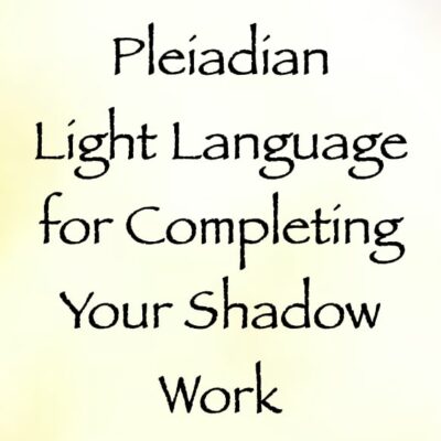 pleiadian light language for completing all of your shadow work - channeled by daniel scranton channeler of aliens
