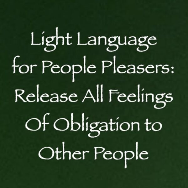 Light Language for People Pleasers: Release All Feelings of Obligation to Other People ∞ Pay What You Want