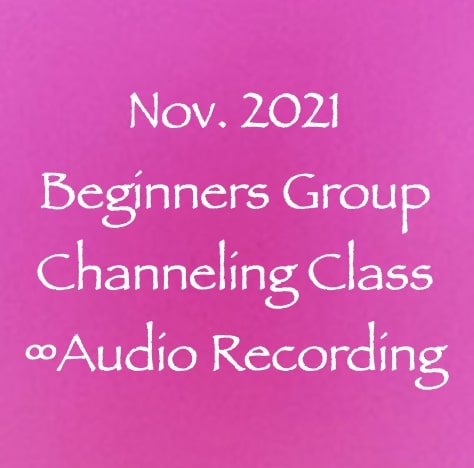 november 2021 beginners group channeling class - audio recording - with dhanneler daniel scranton