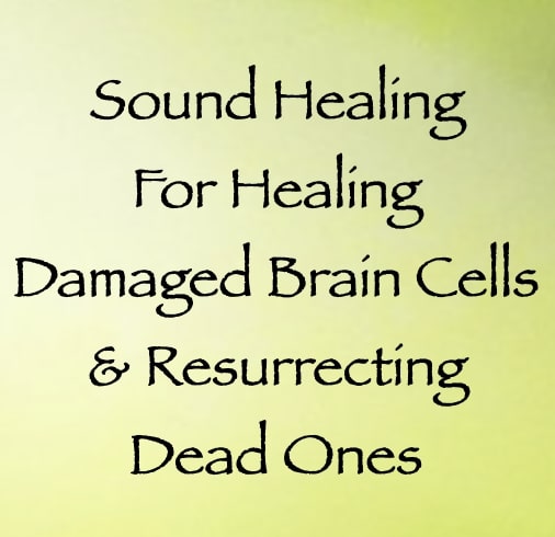 sound healing for damaged brain cells & resurrecting dead ones - channeled by daniel scranton channeler of aliens