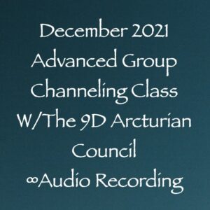december 2021 advanced group channeling class - with the 9th dimensional arcturian council - audio recording - channeled by daniel scranton