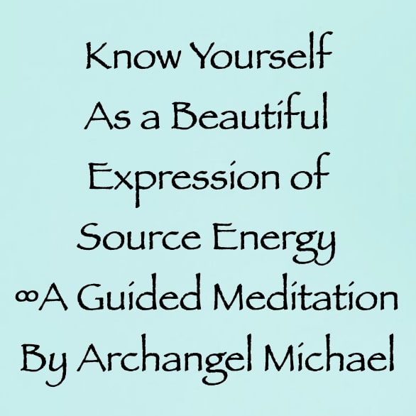 know yourself as a beautiful expression of source energy meditation - archangel michael channeled by daniel scranton channeler of arcturians