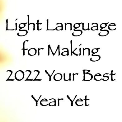 light language for making 2022 your best year yet - channeled by daniel scranton channeler of arcturians