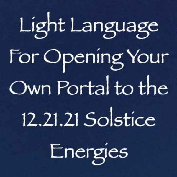 Light Language for Opening Your Own Portal to the 12.21.21 Solstice Energies ∞ Pay What You Want