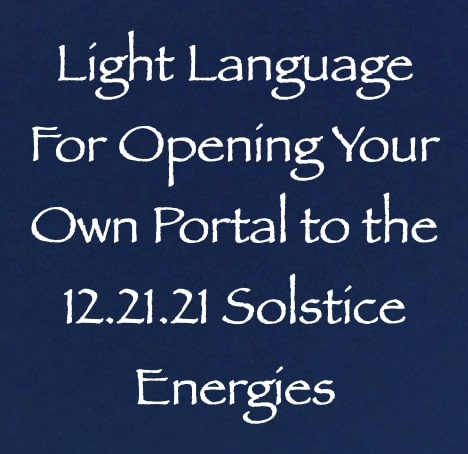 light language for opening your own portal to the 12.21.21 Solstice Energies channeled by daniel scranton