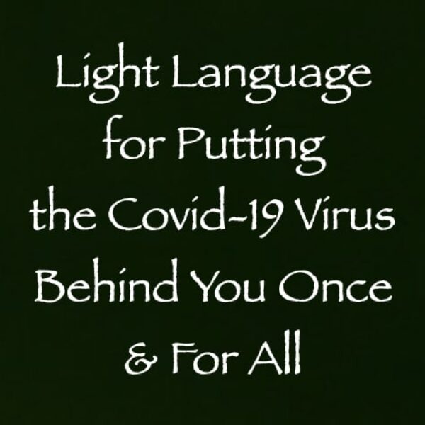 Light Language for Putting the Covid-19 Virus Behind You Once & For All ∞ Pay What You Want