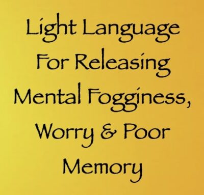 light language for releasing mental fogginess worry & poor memory channeled by daniel scranton