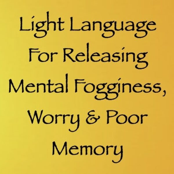 Light Language for Releasing Mental Fogginess, Worry & Poor Memory ∞ Pay What You Want