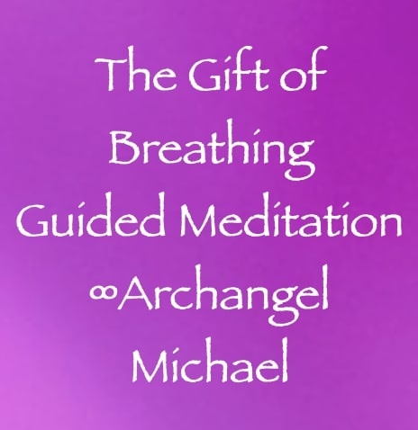 the gift of breathing guided meditation - archangel michael - channeled by daniel scranton channeler of arcturians