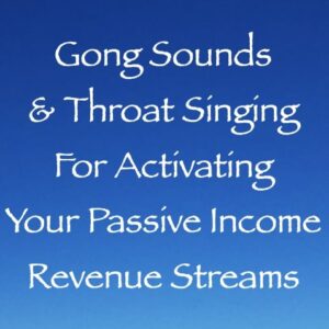 gong sounds & throat singing for activating your passive income revenue streams - channeled by daniel scranton channeler of arcturians
