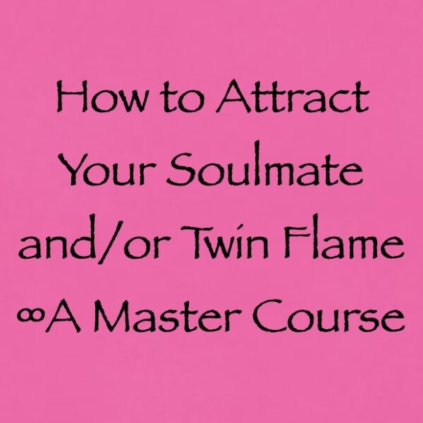 How to Attract Your Twin Flame and/or Soulmate Master Course