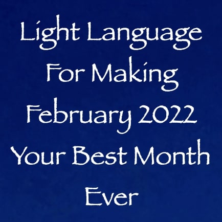 light language for making february 2022 your best month ever - channeled by daniel scranton