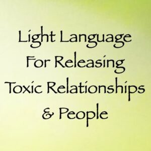 light language for releasing toxic relationships & people - channeled by daniel scranton channeler of arcturians