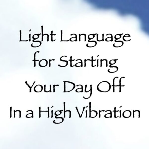 Light Language for Starting Your Day Off In a High Vibration ∞ Pay What You Want
