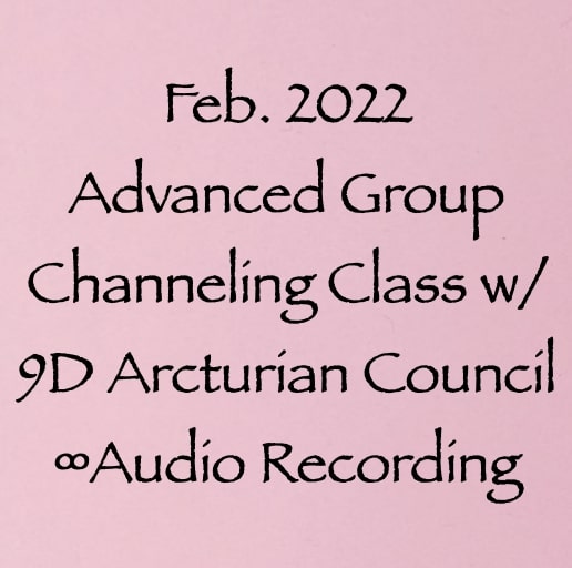 feb 2022 advanced group channeling class with the 9th dimensional arcturian council - audio recording with daniel scranton