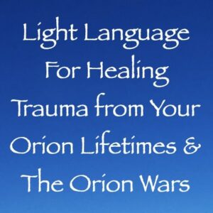 light language for healing your trauma from your orion lifetimes & the orion wars channeled by daniel scranton