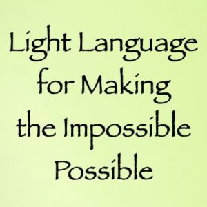light language for making the impossible possible - channeled by daniel scranton channeler of arcturians