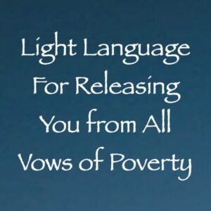 light language for releasing you from all vows of poverty - channeled by daniel scranton channeler of aliens