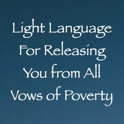 light language for releasing you from all vows of poverty - channeled by daniel scranton channeler of aliens