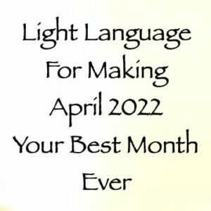 light language for making april 2022 your best month ever - channeled by daniel scranton channeler of aliens