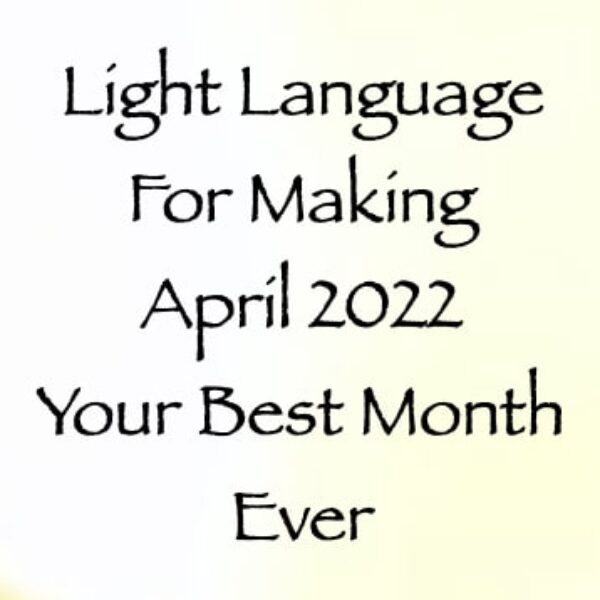 Light Language for Making April 2022 Your Best Month Ever ∞ Pay What You Want