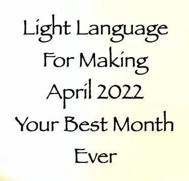 light language for making april 2022 your best month ever - channeled by daniel scranton channeler of aliens