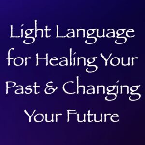 light language for healing your past & changing your future - channeled by daniel scranton channeler of aliens