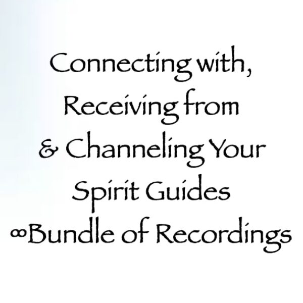 Connecting with, Receiving from & Channeling Your Spirit Guides ∞Mega Bundle of Recordings
