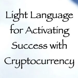 light language for activating success with cryptocurrency channeled by daniel scranton