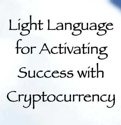 light language for activating success with cryptocurrency channeled by daniel scranton