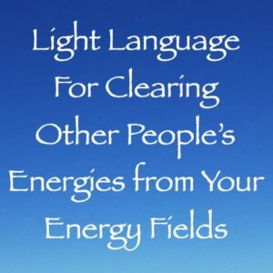 light language for clearing other people's energies from your energy field - channeled by daniel scranton channeler of aliens