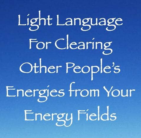 light language for clearing other people's energies from your energy field - channeled by daniel scranton channeler of aliens