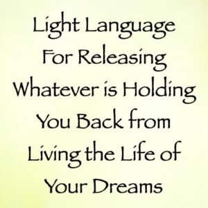 light language for releasing whatever is holding you back from living the life of your dreams channeled by daniel scranton