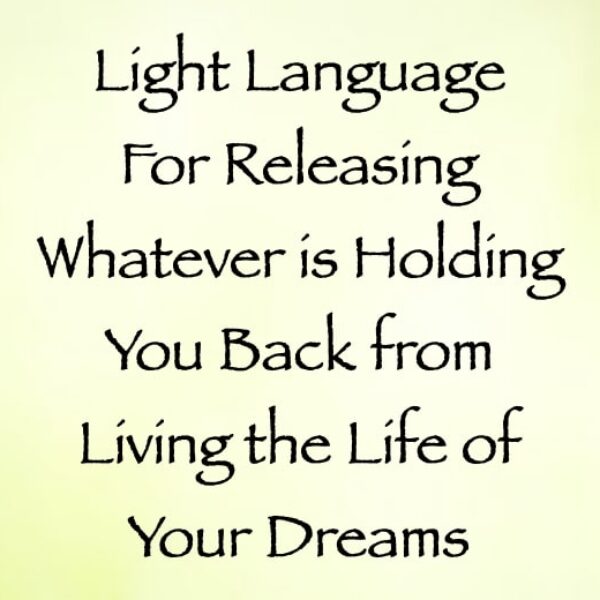 Light Language for Releasing Whatever is Holding You Back from Living the Life of Your Dreams ∞ Pay What You Want
