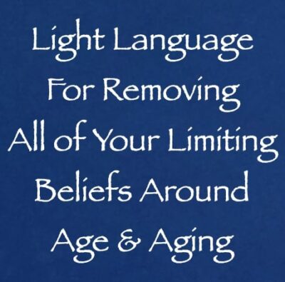 light language for removing all of your limiting beliefs around age & aging - channeled by daniel scranton channeler of arcturians