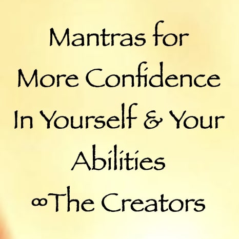 mantras for more confidence in yourself & your abilities - the creators channeled by daniel scranton