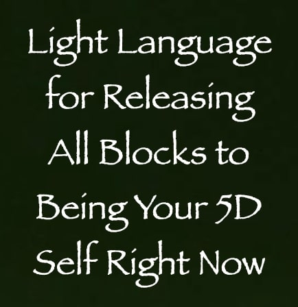 light language for releasing all blocks to being your 5D self right now - channeled by daniel scranton channeler of arcturians