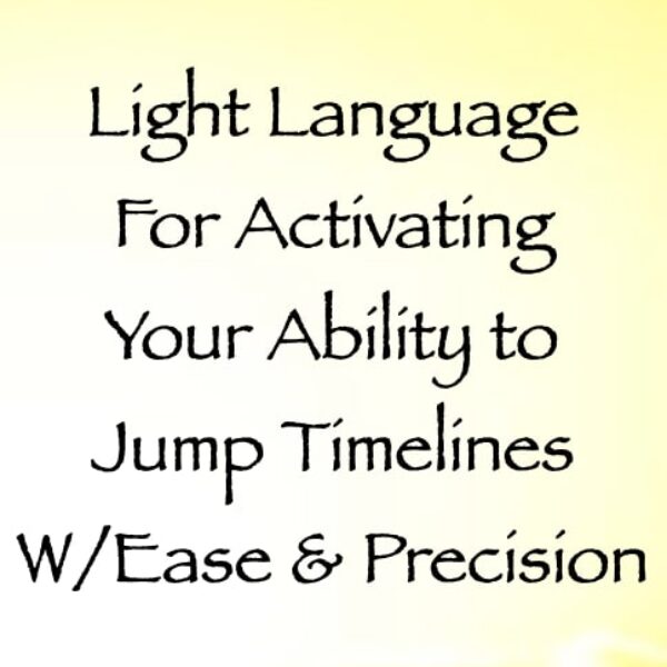 Light Language for Activating Your Ability to Jump Timelines with Ease & Precision ∞ Pay What You Want