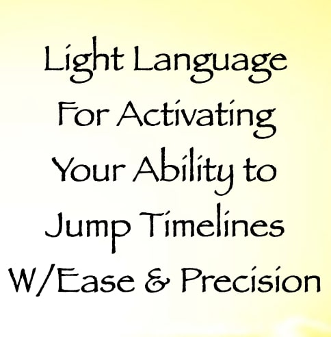 light language for activating your ability to jump timelines with ease & precision - channeled by daniel scranton