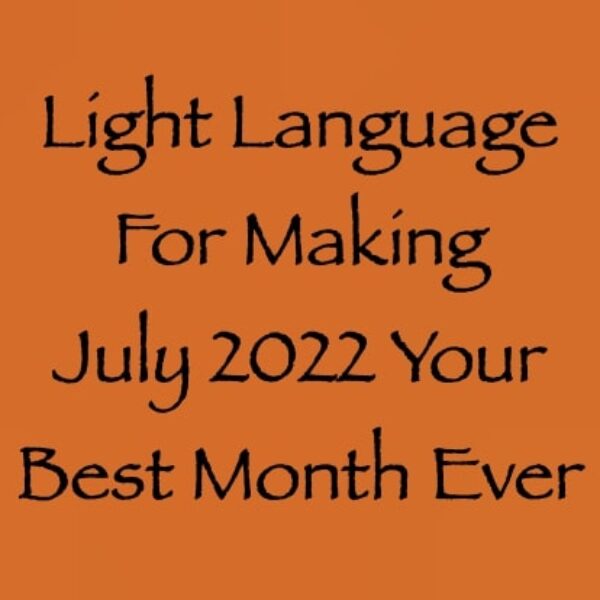 Light Language for Making July 2022 Your Best Month Ever ∞ Pay What You Want